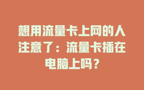 想用流量卡上网的人注意了：流量卡插在电脑上吗？
