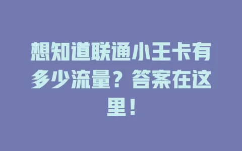 想知道联通小王卡有多少流量？答案在这里！