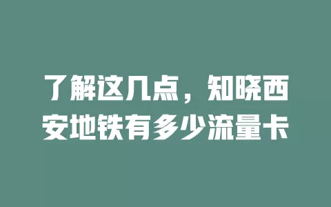 了解这几点，知晓西安地铁有多少流量卡
