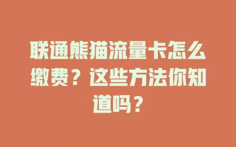 联通熊猫流量卡怎么缴费？这些方法你知道吗？