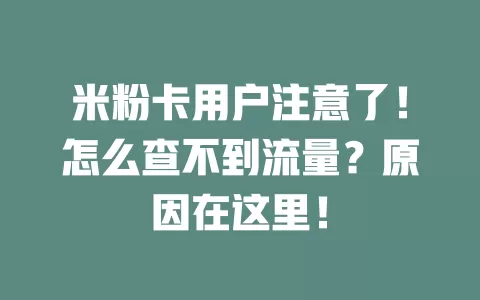 米粉卡用户注意了！怎么查不到流量？原因在这里！