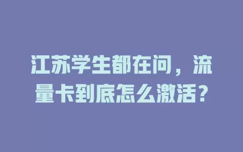江苏学生都在问，流量卡到底怎么激活？