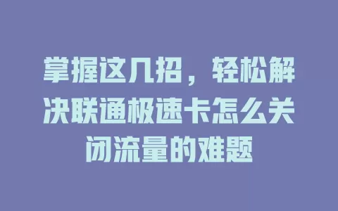 掌握这几招，轻松解决联通极速卡怎么关闭流量的难题