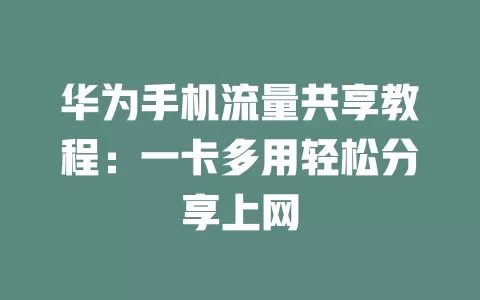 华为手机流量共享教程：一卡多用轻松分享上网