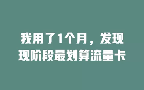 我用了1个月，发现现阶段最划算流量卡