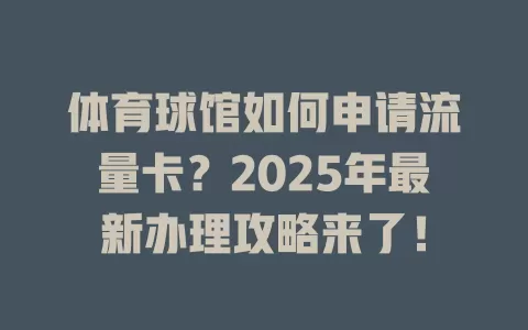 体育球馆如何申请流量卡？2025年最新办理攻略来了！