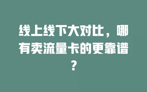 线上线下大对比，哪有卖流量卡的更靠谱？