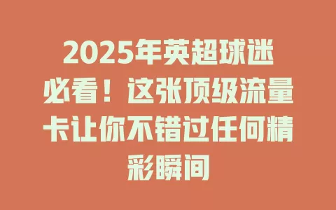 2025年英超球迷必看！这张顶级流量卡让你不错过任何精彩瞬间