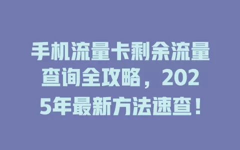手机流量卡剩余流量查询全攻略，2025年最新方法速查！