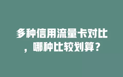 多种信用流量卡对比，哪种比较划算？