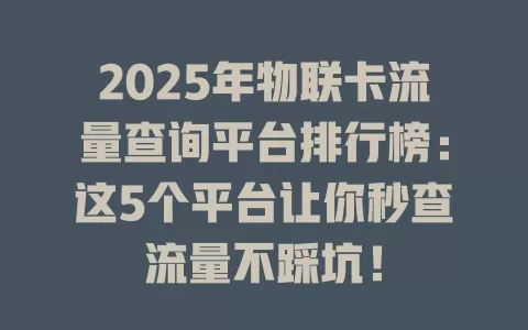 2025年物联卡流量查询平台排行榜：这5个平台让你秒查流量不踩坑！