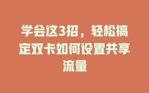 学会这3招，轻松搞定双卡如何设置共享流量