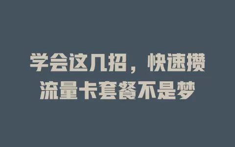 学会这几招，快速攒流量卡套餐不是梦