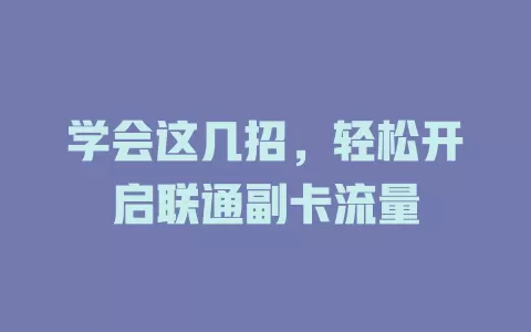 学会这几招，轻松开启联通副卡流量