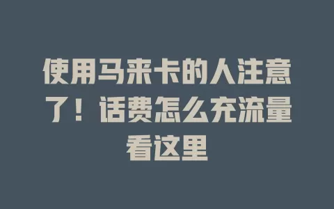 使用马来卡的人注意了！话费怎么充流量看这里