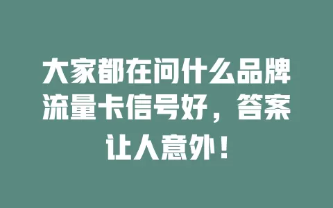 大家都在问什么品牌流量卡信号好，答案让人意外！