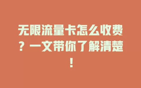 无限流量卡怎么收费？一文带你了解清楚！