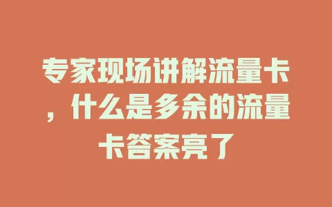 专家现场讲解流量卡，什么是多余的流量卡答案亮了