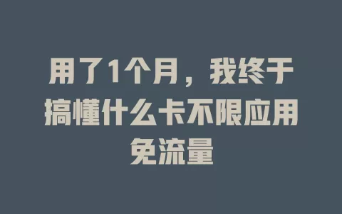 用了1个月，我终于搞懂什么卡不限应用免流量