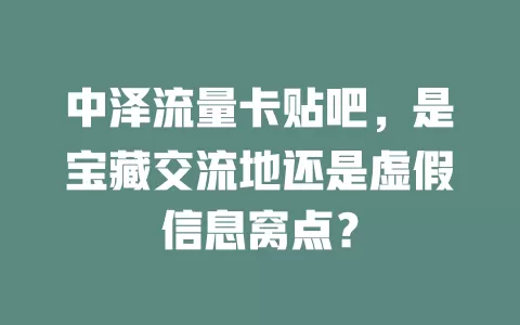 中泽流量卡贴吧，是宝藏交流地还是虚假信息窝点？