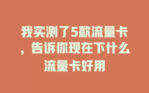 我实测了5款流量卡，告诉你现在下什么流量卡好用