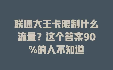 联通大王卡限制什么流量?这个答案90%的人不知道
