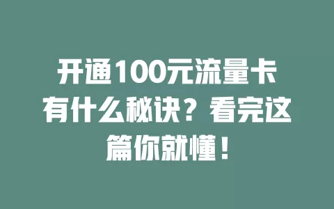 开通100元流量卡有什么秘诀？看完这篇你就懂！