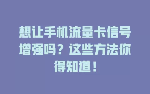 想让手机流量卡信号增强吗？这些方法你得知道！