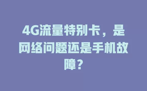4G流量特别卡，是网络问题还是手机故障？