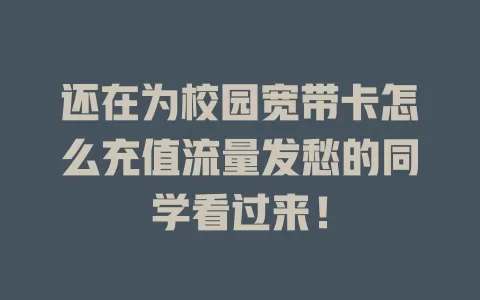还在为校园宽带卡怎么充值流量发愁的同学看过来！