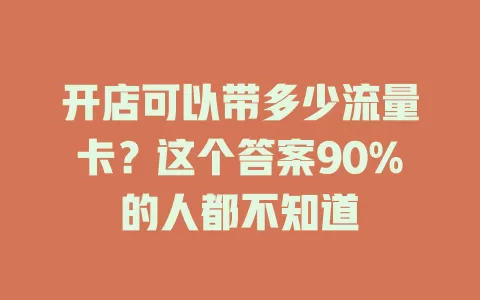 开店可以带多少流量卡？这个答案90%的人都不知道