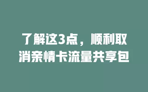 了解这3点，顺利取消亲情卡流量共享包