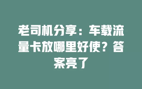 老司机分享：车载流量卡放哪里好使？答案亮了