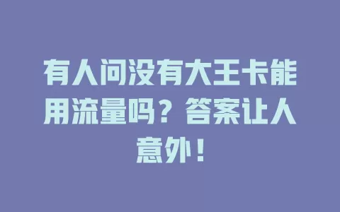 有人问没有大王卡能用流量吗？答案让人意外！