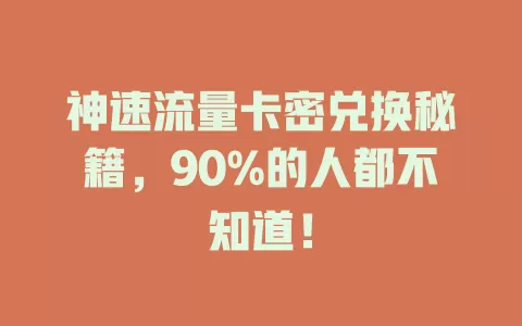 神速流量卡密兑换秘籍，90%的人都不知道！