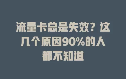 流量卡总是失效？这几个原因90%的人都不知道