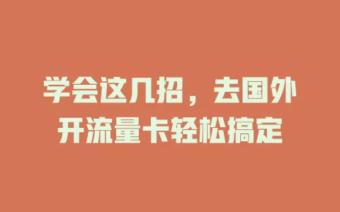 学会这几招，去国外开流量卡轻松搞定