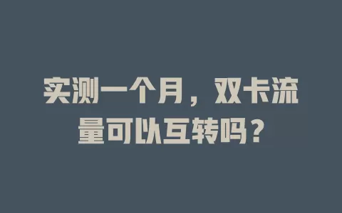 实测一个月，双卡流量可以互转吗？