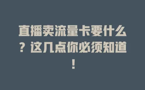 直播卖流量卡要什么?这几点你必须知道!