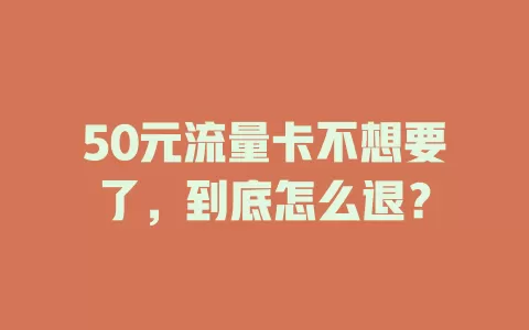 50元流量卡不想要了，到底怎么退？