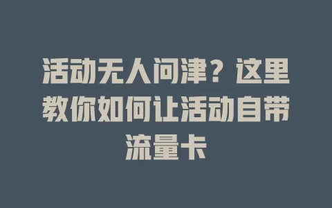 活动无人问津？这里教你如何让活动自带流量卡