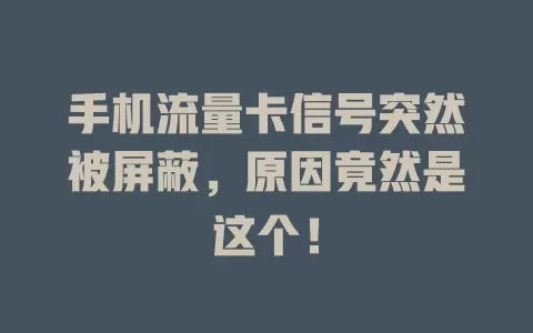 手机流量卡信号突然被屏蔽，原因竟然是这个！