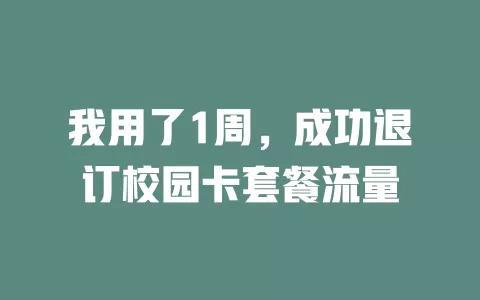 我用了1周，成功退订校园卡套餐流量