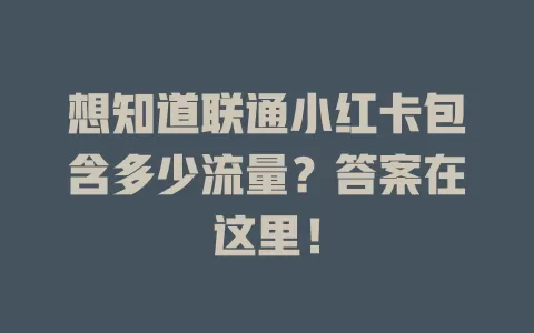 想知道联通小红卡包含多少流量？答案在这里！