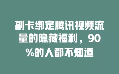 副卡绑定腾讯视频流量的隐藏福利，90%的人都不知道