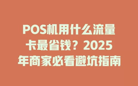 POS机用什么流量卡最省钱？2025年商家必看避坑指南