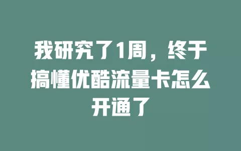 我研究了1周，终于搞懂优酷流量卡怎么开通了