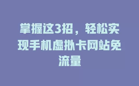 掌握这3招，轻松实现手机虚拟卡网站免流量