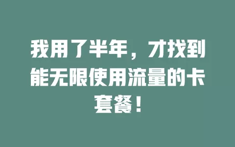 我用了半年，才找到能无限使用流量的卡套餐！