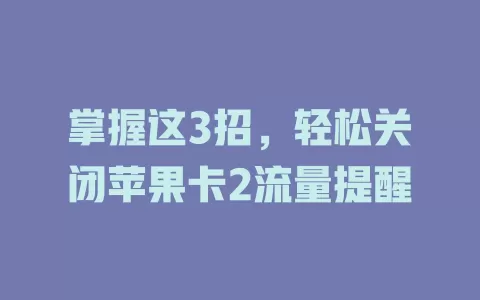 掌握这3招，轻松关闭苹果卡2流量提醒